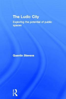 The Ludic City: Exploring the Potential of Public Spaces by Quentin Stevens