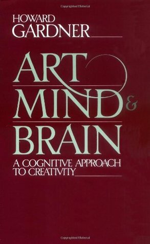 Art, Mind and Brain: A Cognitive Approach to Creativity by Howard Gardner