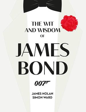 The Wit and Wisdom of James Bond by Simon Ward, James Nolan
