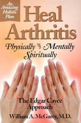 Heal Arthritis: Physically, Mentally, Spiritually by William A. McGarey