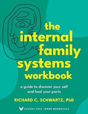 The Internal Family Systems Workbook by Richard C. Schwartz, Richard C. Schwartz