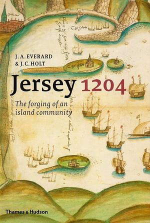 Jersey 1204: The Forging of an Island Community by James Clarke Holt, Judith Everard
