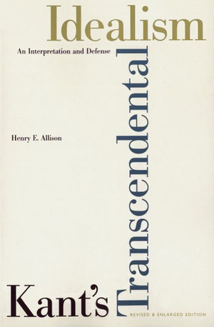 Kant's Transcendental Idealism: An Interpretation and Defense by Henry E. Allison