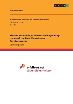 Bitcoin. Potentials, Problems and Regulatory Issues of the First Mainstream Cryptocurrency by Jens Hoffmann