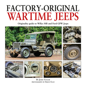 Factory-Original Wartime Jeeps: Originality Guide to Willys MB and Ford Gpw Jeeps by James Taylor