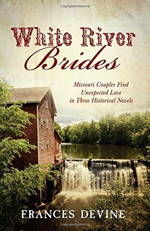White River Brides: Missouri Couples Find Unexpected Love in Three Historical Novels by Frances Devine