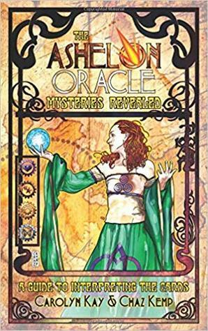 The Ashelon Oracle Mysteries Revealed: A Guide to Interpreting the Cards by Chaz Kemp, Carolyn Kay