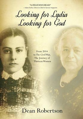 Looking for Lydia; Looking for God: From 2014 to The Civil War, The Journey of Thirteen Women by Dean Robertson