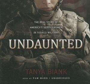 Undaunted: The Real Story of America's Servicewomen in Today's Military by Tanya Biank