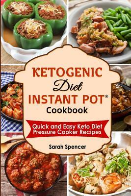 Ketogenic Diet Instant Pot Cookbook: Quick and Easy Keto Diet Pressure Cooker Recipes by Sarah Spencer