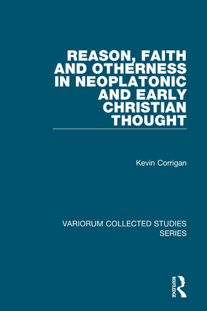 Reason, Faith and Otherness in Neoplatonic and Early Christian Thought by Kevin Corrigan