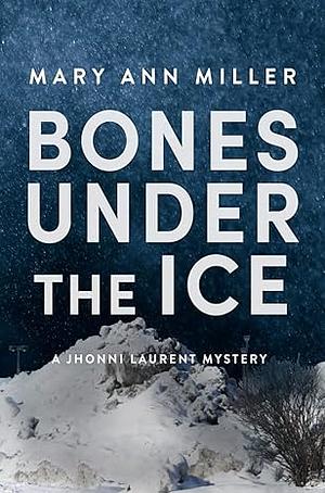 Bones Under the Ice (A Jhonni Laurent Mystery) by Mary Ann Miller