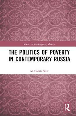 The Politics of Poverty in Contemporary Russia by Ann-Mari Sätre