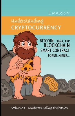 Understanding cryptocurrency: Bitcoin, Libra, Xrp, Blockchain, Smart Contract, Token, Miner... by E. Masson