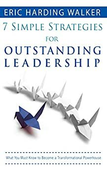 7 Simple Strategies for Outstanding Leadership by Eric Walker