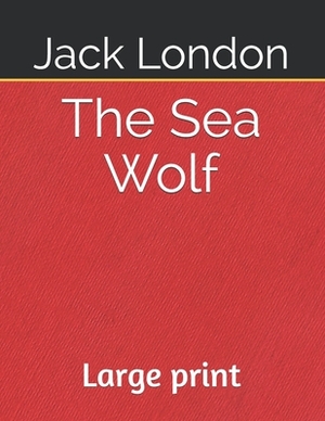 The Sea Wolf: Large print by Jack London