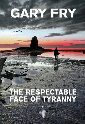 The Respectable Face Of Tyranny by Gary Fry