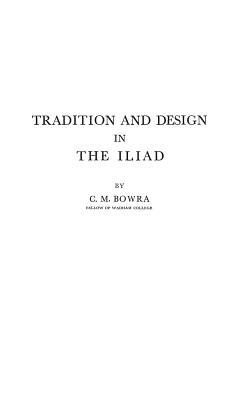 Tradition and Design in the Iliad by C. M. Bowra
