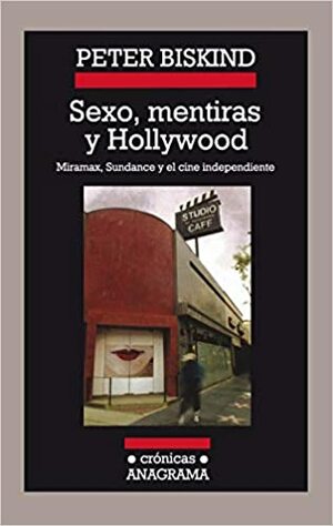 Sexo, mentiras y Hollywood. Miramax, Sundance y el cine independiente by Peter Biskind