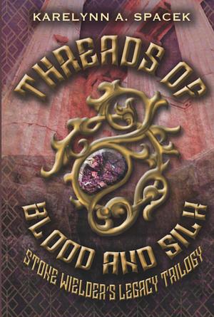 Threads of Blood and Silk by Karelynn A. Spacek