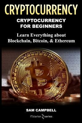 Crypto Currency: Cryptocurrency for Beginners: Learn Everything about: Blockchain, Bitcoin, & Ethereum by It Starter Series