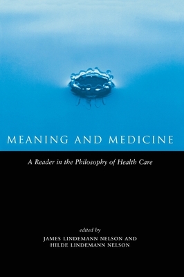 Meaning and Medicine: A Reader in the Philosophy of Health Care by Hilde Lindemann Nelson