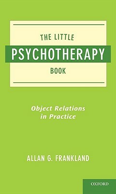 The Little Psychotherapy Book: Object Relations in Practice by Allan Frankland