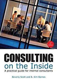 Consulting on the Inside: A Practical Guide for Internal Consultants by Beverly Scott, B. Kim Barnes