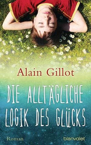 Die alltägliche Logik des Glücks by Alain Gillot