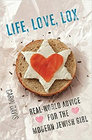Life, Love, Lox: Real-World Advice for the Modern Jewish Girl by Carin Davis