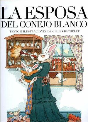 La esposa del conejo blanco by Gilles Bachelet
