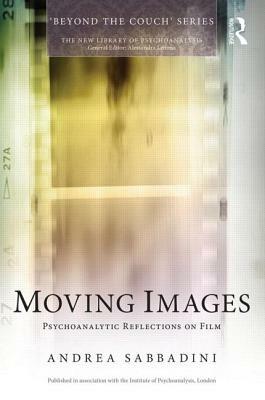 Moving Images: Psychoanalytic Reflections on Film by Andrea Sabbadini