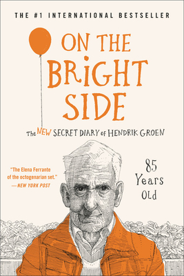 On the Bright Side: The New Secret Diary of Hendrik Groen, 85 Years Old by Hendrik Groen