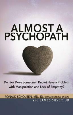 Almost a Psychopath: Do I (or Does Someone I Know) Have a Problem with Manipulation and Lack of Empathy? by Ronald Schouten, James Silver