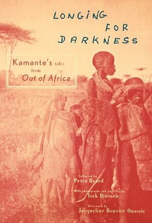 Longing For Darkness: Kamante's Tales from Out of Africa by Kamante, Jacqueline Kennedy Onassis, Peter H. Beard, Karen Blixen
