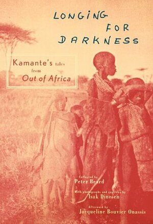 Longing For Darkness: Kamante's Tales from Out of Africa by Peter H. Beard, Jacqueline Kennedy Onassis, Kamante, Karen Blixen