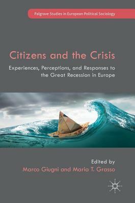 Citizens and the Crisis: Experiences, Perceptions, and Responses to the Great Recession in Europe by 