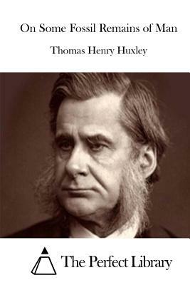 On Some Fossil Remains of Man by Thomas Henry Huxley
