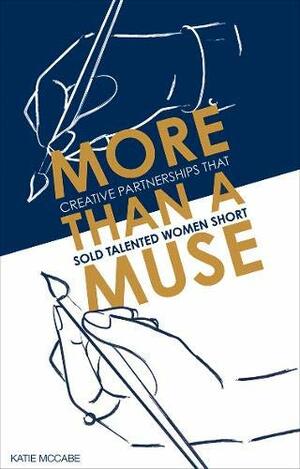More Than A Muse: Creative Partnerships That Sold Talented Women Short by Katie McCabe