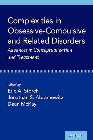 Complexities in Obsessive Compulsive and Related Disorders: Advances in Conceptualization and Treatment by Jonathan S. Abramowitz, Dean McKay, Eric A. Storch