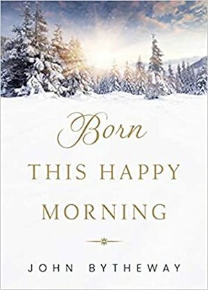 Born This Happy Morning by John Bytheway