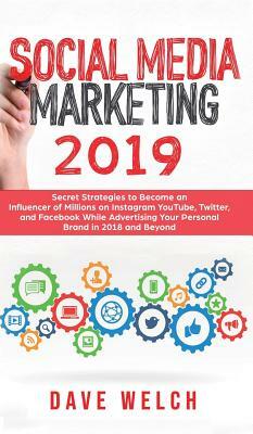 Social Media Marketing 2019: Secret Strategies to Become an Influencer of Millions on Facebook & other social Media and Advertise Yourself and Your by Dave Welch