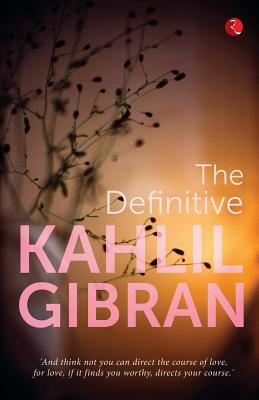 The Definitive Kahlil Gibran by Kahlil Gibran