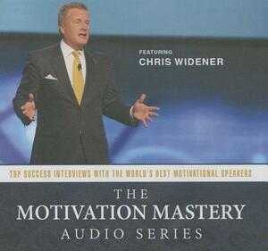 The Motivation Mastery Audio Series: Top Success Interviews with the World's Best Motivational Speakers by 