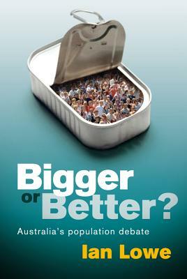 Bigger or Better?: Australia's Population Debate by Ian Lowe
