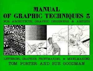 Manual of Graphic Techniques 3: For Architects, Graphic Designers, and Artists by Sue Goodman, Tom Porter