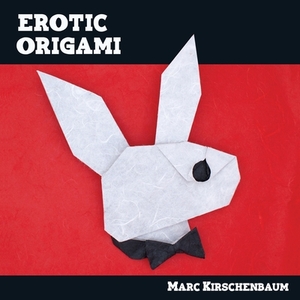 Erotic Origami by Marc Kirschenbaum