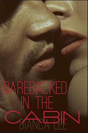 Barebacked in the Cabin (taboo forbidden erotica) by Bianca Lee