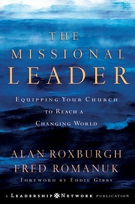 The Missional Leader: Equipping Your Church to Reach a Changing World by Eddie Gibbs, Fred Romanuk, Alan J. Roxburgh