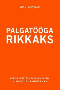 Palgatööga Rikkaks by Ekke Lainsalu